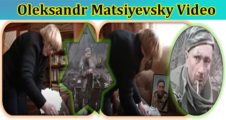Oleksandr Matsiyevsky Video: Explore Complete Details On Oleksandr Matsiyevsky Execution, And Oleksandr Igorovych Matsiyevsky