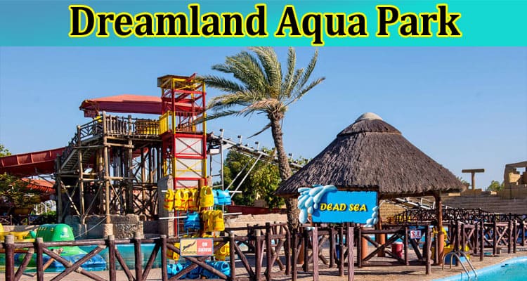 Experience Fun and Thrills at Dreamland Aqua Park and Wild Wadi