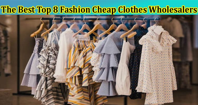 The Best Top 8 Fashion Cheap Clothes Wholesalers: Unveiling Affordable ...