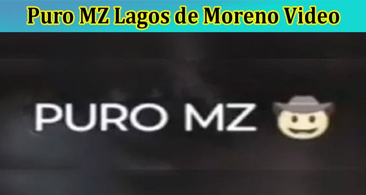 [Watch Link] Puro MZ Lagos de Moreno Video: How It Went Viral On Reddit, Tiktok, Instagram, Youtube, Telegram & Twitter? Read Facts Now!