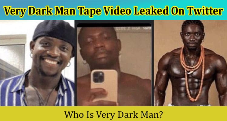 Latest News Very Dark Man Tape Video Leaked On Twitter