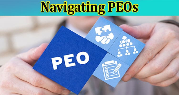Navigating PEOs: How They Empower Employees & Businesses