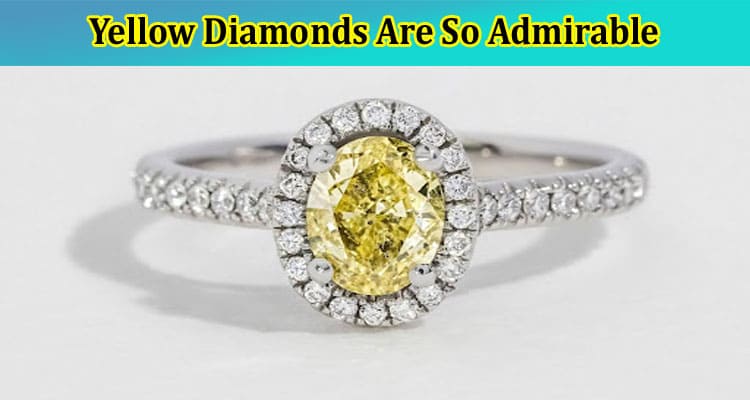 Here Is Why Yellow Diamonds Are So Admirable