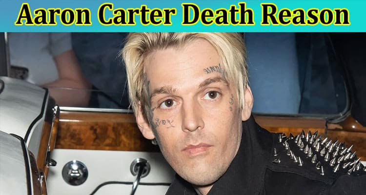 Latest News Aaron Carter Death Reason
