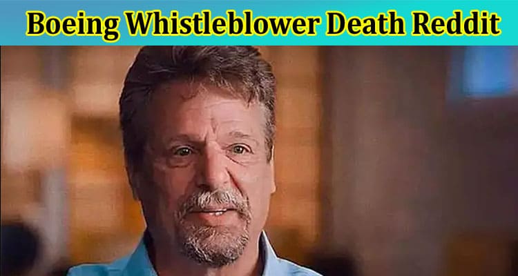 Boeing Whistleblower Death Reddit – Joshua Dean’s Death Due to Fast-Spreading Infection Follows the Death of Barnett, Who Died By Suicide Two Months Before