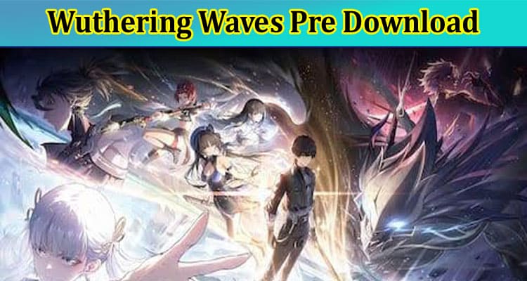 Latest News Wuthering Waves Pre Download