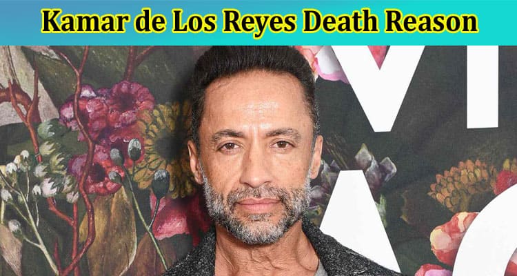 Latest News Kamar de Los Reyes Death Reason